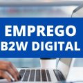 B2W Digital abre inúmeras vagas de emprego no país (presencial e home office)