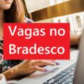 Bradesco abre vagas de emprego pelo país; veja cargos e como se candidatar