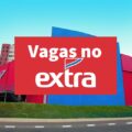 Em busca de emprego? Extra tem mais de 60 vagas abertas. Confira