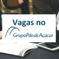 Grupo Pão de Açúcar divulga mais de 60 vagas de emprego; confira as opções