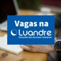 Luandre tem mais de 3 mil vagas de emprego pelo país; saiba como se candidatar