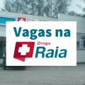 Droga Raia está com mais de 400 vagas abertas de emprego, inclusive para Jovem Aprendiz