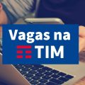Tim libera mais de 120 vagas de emprego; saiba como concorrer
