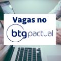 BTG Pactual está com vagas abertas para estágio e trainee