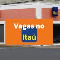 Itaú Unibanco abre mais de 490 vagas de emprego para vários níveis