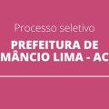 Prefeitura de Mâncio Lima – AC divulga edital de processo seletivo; saiba como se inscrever
