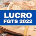 Lucro FGTS 2022: confira previsão de depósitos e quem terá direito