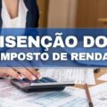 Isenção do Imposto de Renda: como funciona e quem tem direito em 2022