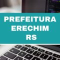 Prefeitura de Erechim – RS: três editais; até R$ 5,6 mil