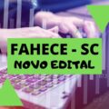 FAHECE – SC divulga novo edital simplificado; ganhos de R$ 4 mil