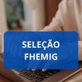 Fhemig MG lança edital de processo seletivo; ganhos de R$ 6,3 mil