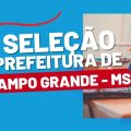 Prefeitura de Campo Grande – MS abre mais de 90 vagas em seletivo