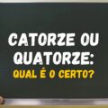 Catorze ou quatorze: saiba qual é o jeito certo de escrever