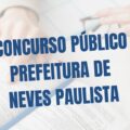 Concurso Prefeitura de Neves Paulista – SP: edital e inscrição