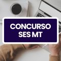 Concurso SES MT tem banca organizadora contratada; 406 vagas previstas