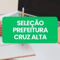 Prefeitura de Cruz Alta – RS lança edital de seleção; ganhos de até R$ 17,6 mil