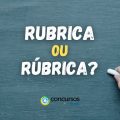 “Rubrica” ou “Rúbrica”: a palavra leva acento agudo?
