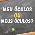 Como se escreve: “meu óculos” ou “meus óculos”?