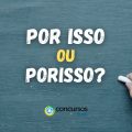 “Porisso” ou “Por isso”: confira a forma correta de escrever