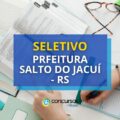 Prefeitura de Salto do Jacuí – RS oferece até R$ 6,6 mil em seletivo