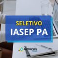IASEP PA: até R$ 4,3 mil em processo seletivo simplificado