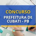 Concurso Prefeitura de Cubati – PB: Saiu Edital com 142 vagas
