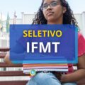 IFMT: até R$ 6,3 mil mensais em edital de seletivo