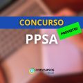 Concurso PPSA: banca foi definida; 100 vagas previstas