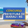Concurso Prefeitura de Marau – RS: ganhos de até R$ 22,8 mil