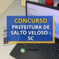 Concurso Prefeitura de Salto Veloso – SC paga até R$ 22,9 mil