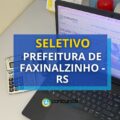 Prefeitura de Faxinalzinho – RS anuncia edital de seletivo