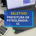 Prefeitura de Petrolândia – SC: até R$ 4,6 mil em seletivo