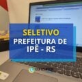 Seletivo Prefeitura de Ipê – RS fará contratação temporária