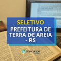 Prefeitura de Terra de Areia – RS anuncia edital de seletivo
