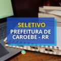 Prefeitura de Caroebe – RR abre 155 vagas em seletivo