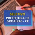 Prefeitura de Groaíras – CE tem edital de seletivo divulgado