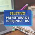 Prefeitura de Igrejinha – RS anuncia edital de seletivo