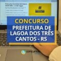 Concurso Prefeitura de Lagoa dos Três Cantos – RS: até R$ 29,9 mil