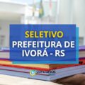 Seleção Prefeitura de Ivorá – RS paga até R$ 11,7 mil