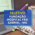 Fundação Hospital Frei Gabriel – MG divulga processo seletivo