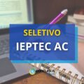 IEPTEC – AC abre processo seletivo para cadastro reserva