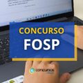 Concurso FOSP – SP abre novas vagas efetivas em dois editais