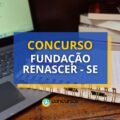 Concurso Fundação Renascer – SE tem dois editais abertos