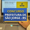 Concurso Prefeitura de São Jorge – RS: ganhos até R$ 14,9 mil
