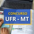 Concurso UFR – MT anuncia abertura de vagas; até R$ 13,2 mil