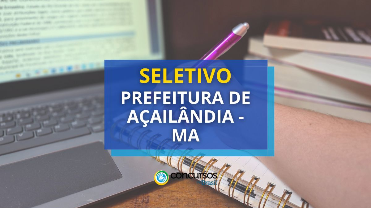 Prefeitura de Açailândia – MA publica edital de seletivo Prefeitura de Açailândia – MA publica edital de seletivo